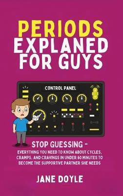 Periods Explained For Guys: Stop Guessing - Everything You Need to Know About Cycles, Cramps, and Cravings in Under 60 Minutes to Become the Supportive Partner She Needs - Jane Doyle - cover