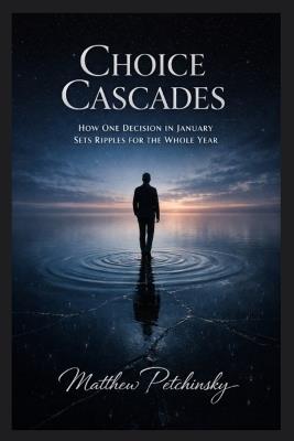 Choice Cascades: How One Decision in January Sets Ripples for the Whole Year - Matthew Petchinsky - cover