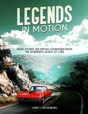 Legends in Motion Inside Stories and Driving Adventures from the Wonderful World of Cars - Gary L Witzenburg - cover