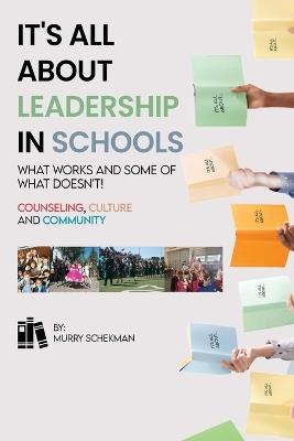 It's All About Leadership in Schools...What works and some of what doesn't! Counselors, Culture and Community - Murry Schekman - cover