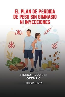 El plan de pérdida de peso sin gimnasio ni inyecciones: Pierda peso sin Ozempic - Jessica Hintz - cover