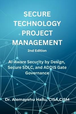 SECURE TECHNOLOGY PROJECT MANAGEMENT, 2nd Edition - Alemayehu Hailu - cover