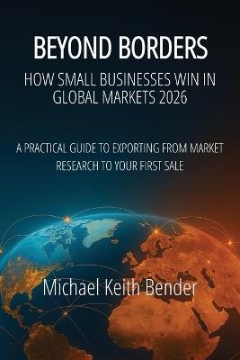 Beyond Borders 2026: How Small Businesses Win in Global Markets - Michael Keith Bender - cover