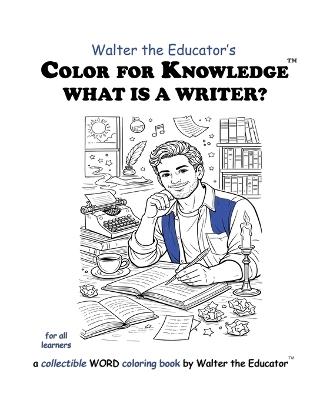 Color for Knowledge: What is a Writer? - Walter the Educator - cover