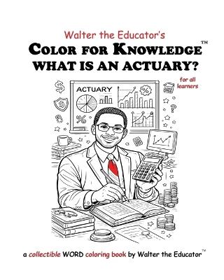 Color for Knowledge: What is an Actuary? - Walter the Educator - cover