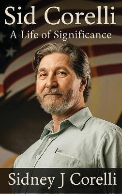 Sid Corelli: A Life of Significance - Sidney J Corelli - cover