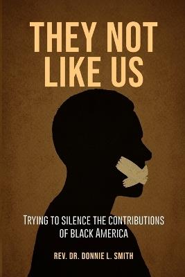 They Not Like Us: Trying to Silence the Voices of Black America - Donnie L Smith - cover