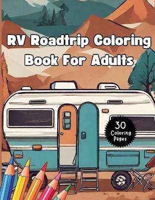RV Roadtrip Coloring Book for Adults: Camping Activity Book Features RVs, Outdoor Scenes, Tents and Campgrounds Relief Stress, Anxiety, and Gain Mindfulness - Color Like Dat,Roggie Clark,Renee' Clark - cover