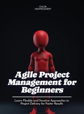 Agile Project Management for Beginners: Refine Your Delivery, Stage Presence, and Audience Engagement for Impactful Presentations - Chloe Montgomery - cover