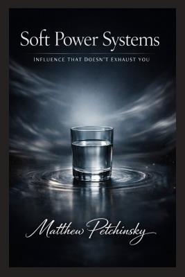 Soft Power Systems: Influence That Doesn't Exhaust You - Matthew Petchinsky - cover