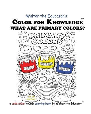 Color for Knowledge: What are Primary Colors? - Walter the Educator - cover