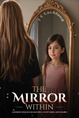 The Mirror Within: A Journey into Self-Realization, Acceptance and Healing - J E Lackland - cover