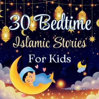 30 Bedtime Islamic Stories for Kids: Inspiring Stories of Values from the Quran Ramadan Gift for Kids - Yusra Hikma - cover