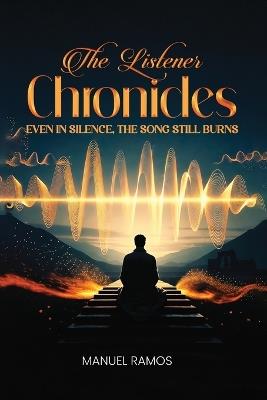 The Listener Chronicles: Even in Silence, the Song Still Burns - Manuel Ramos - cover