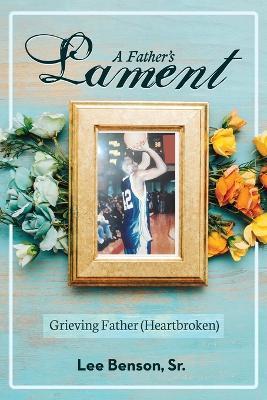 A Father's Lament: Grieving Father (Heartbroken) - Lee Benson - cover
