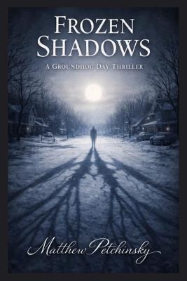 Frozen Shadows: A Groundhog Day Thriller - Matthew Petchinsky - cover