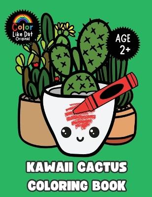 Kawaii Cactus Coloring Book: Large-Print, Cute, Funny, Easy Cactus, Succulents, Simple Plant Illustrations, For Cactus Lover Kids Boys and Girls Age 2+ - Color Like Dat,Roggie Clark,Renee' Clark - cover