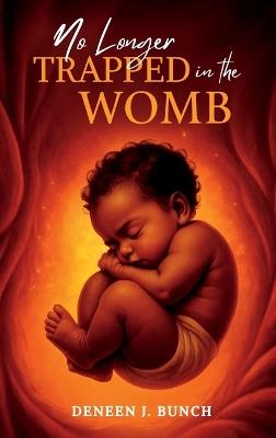 No Longer Trapped in the Womb: The Awakening of Deneen J. Bunch - Deneen Bunch - cover
