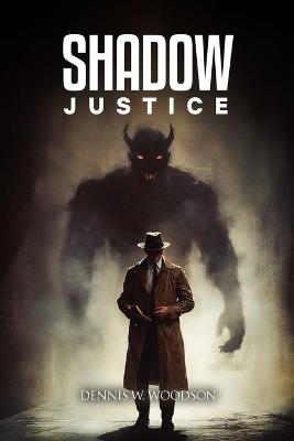 Shadow Justice - Dennis W Woodson - cover