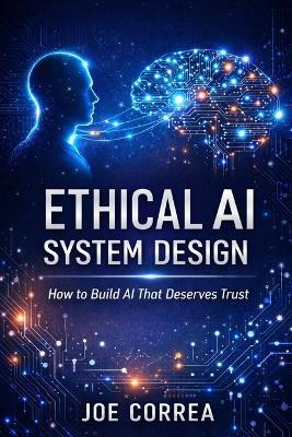 Ethical AI System Design: How to Build AI That Deserves Trust - Joe Correa - cover