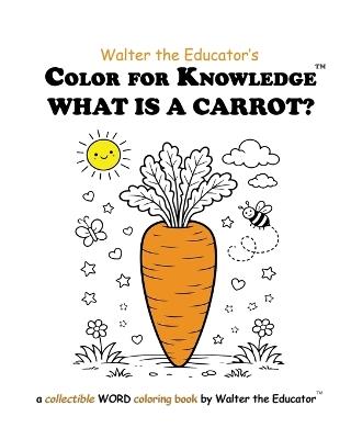 Color for Knowledge: What is a Carrot? - Walter the Educator - cover