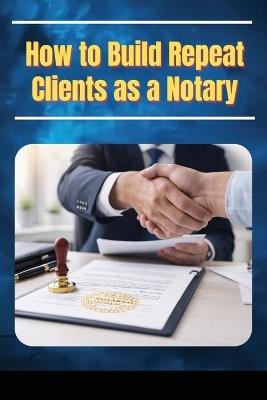 How to Build Repeat Clients as a Notary - Rsn - cover