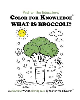 Color for Knowledge: What is Broccoli? - Walter the Educator - cover