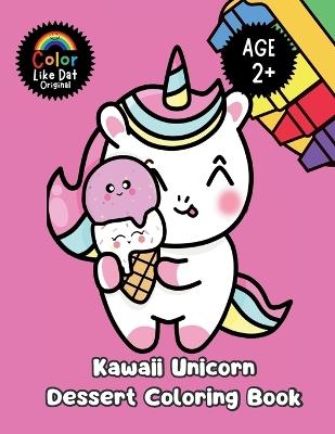 Kawaii Unicorn Dessert Coloring Book: Large-Print, Simple Big Illustrations, Ages 2+ - Color Like Dat,Roggie Clark,Raj Clark - cover