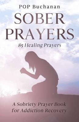 Sober Prayers: A Sobriety Prayer Book for Addiction Recovery, Relapse Prevention, Mental Health, and Forgiveness - Pop Buchanan - cover