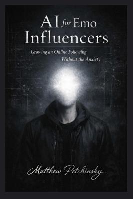AI for Emo Influencers: Growing an Online Following Without the Anxiety - Matthew Petchinsky - cover