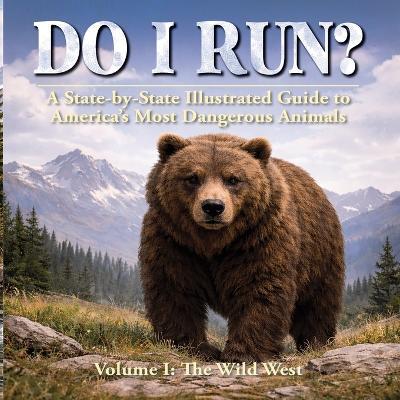 Do I RUN?: A State-by-State Guide to America's Most Dangerous Wildlife - Jacklyn Casey Walsh - cover