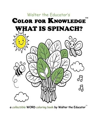 Color for Knowledge: What is Spinach? - Walter the Educator - cover