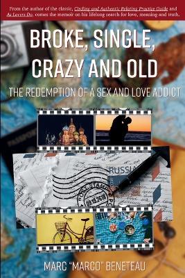 Broke, Single, Crazy and Old: The Redemption of a Sex and Love Addict - Marc Beneteau - cover
