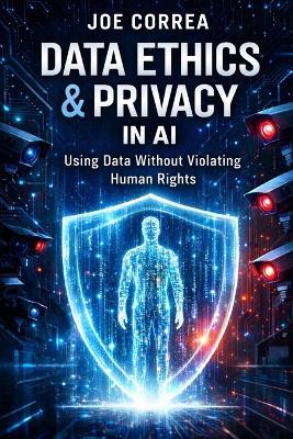 Data Ethics & Privacy in AI: Using Data Without Violating Human Rights - Joe Correa - cover
