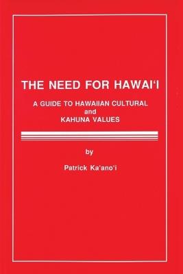 The Need for Hawaii: A Guide to Hawaiian Cultural and Kahuna Values - Patrick Ka'ano'i - cover