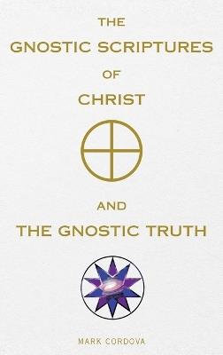 The Gnostic Scriptures of Christ and The Gnostic Truth - Mark Cordova - cover