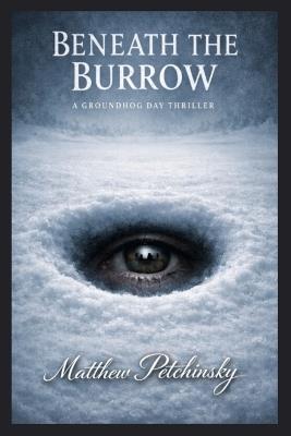 Beneath the Burrow: A Groundhog Day Thriller - Matthew Petchinsky - cover