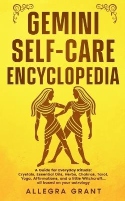 Gemini Self-care Encyclopedia: A Guide for Everyday Rituals: Crystals, Essential Oils, Herbs, Chakras, Tarot, Yoga, Affirmations, and a little ... based on your astrology - Allegra Grant - cover