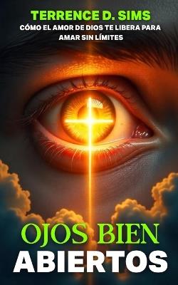 Ojos Abiertos Abierto: Cómo El Amor de Dios Te Libera Para Amar Sin Límites - Terrence D Sims - cover
