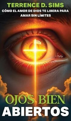 Ojos Abiertos Abierto: Cómo El Amor de Dios Te Libera Para Amar Sin Límites - Terrence D Sims - cover
