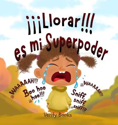 ¡¡¡Llorar!!! es mi Superpoder: Dejando salir mis pesadas emociones por otras nuevas y felices. - Verity Books - cover