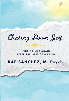 Chasing Down Joy: Finding Life Again after the Loss of a Child - Rae Sanchez - cover