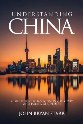 Understanding China: A Guide to China's Economy, History, and Political Culture - John Bryan Starr - cover