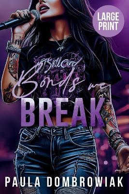 Bonds We Break (Large Print): A Steamy, Love Triangle, Rock Star Romance (Large Print) - Paula Dombrowiak - cover