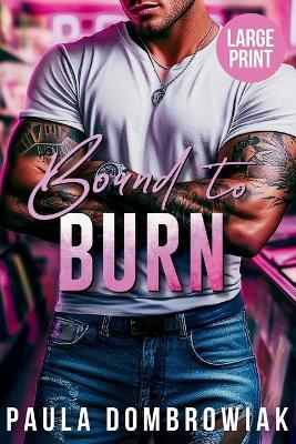 Bound to Burn (Large Print): A Steamy, Grumpy Sunshine, Age Gap, Rock Star Romance (Large Print) - Paula Dombrowiak - cover
