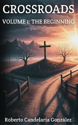 Crossroads: Volume 1: The Beginning - Roberto Candelaria González - cover
