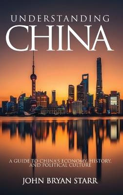 Understanding China: A Guide to China's Economy, History, and Political Culture - John Bryan Starr - cover