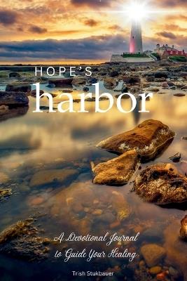 Hope's Harbor: A Devotional Journal to Guide Your Healing - Trish Stukbauer - cover