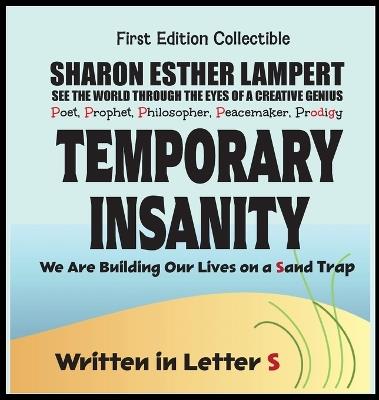 Temporary Insanity; We Are Building Our Lives on a Sand Trap - Written in Letter S: 5 Star Reviews! - Sharon Esther Lampert - cover