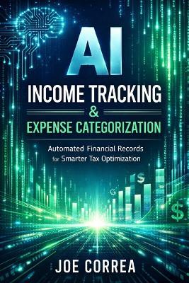 AI Income Tracking & Expense Categorization: Automated Financial Records for Smarter Tax Optimization - Joe Correa - cover